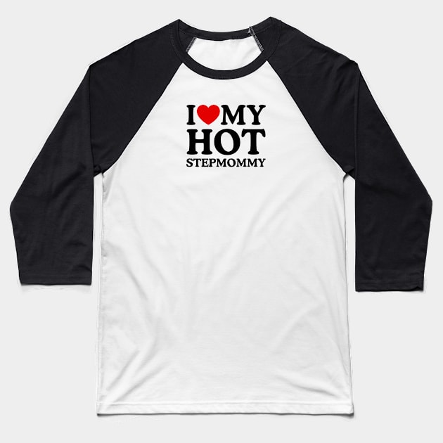 I LOVW MY HOT STEPMOMMY Baseball T-Shirt by WeLoveLove